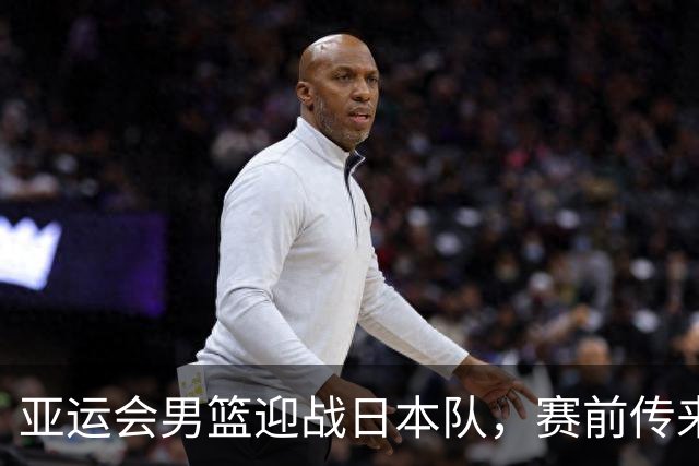 亚运会男篮迎战日本队，赛前传来4好消息和2坏消息，中国男篮冲击胜利有望，郭士强压力大
